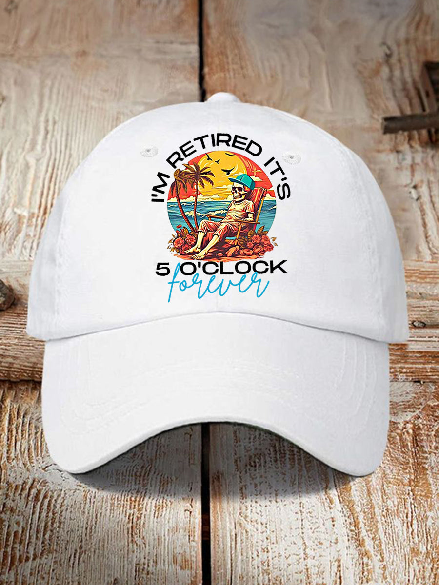 Unisex Funny I'm Retired It's 5 O'Clock Forever Print Hat