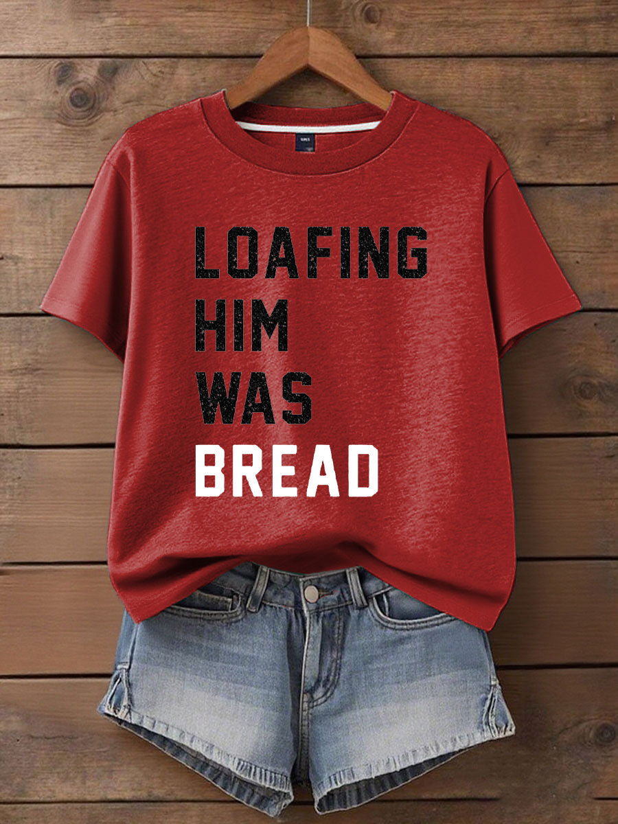 Women's Loafing Him Was Bread Printed T-Shirt