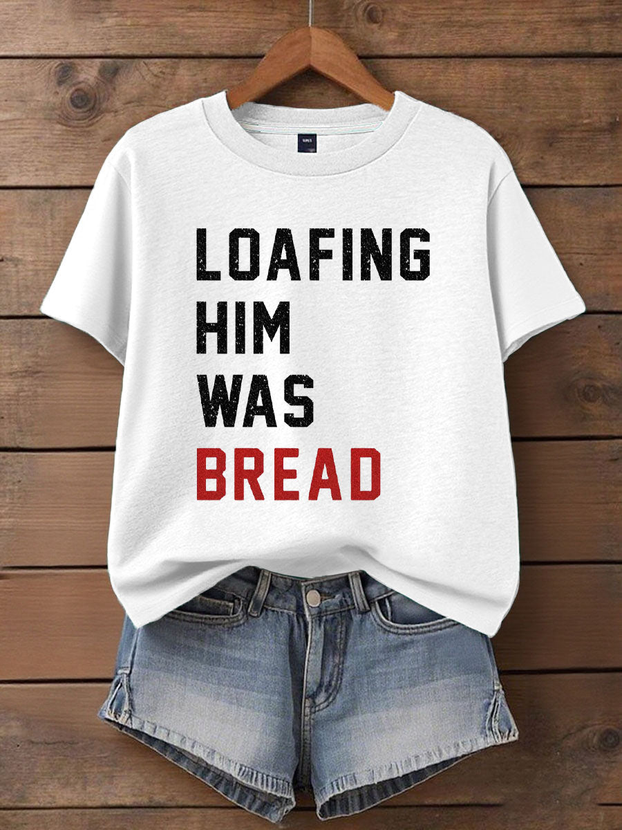 Women's Loafing Him Was Bread Printed T-Shirt