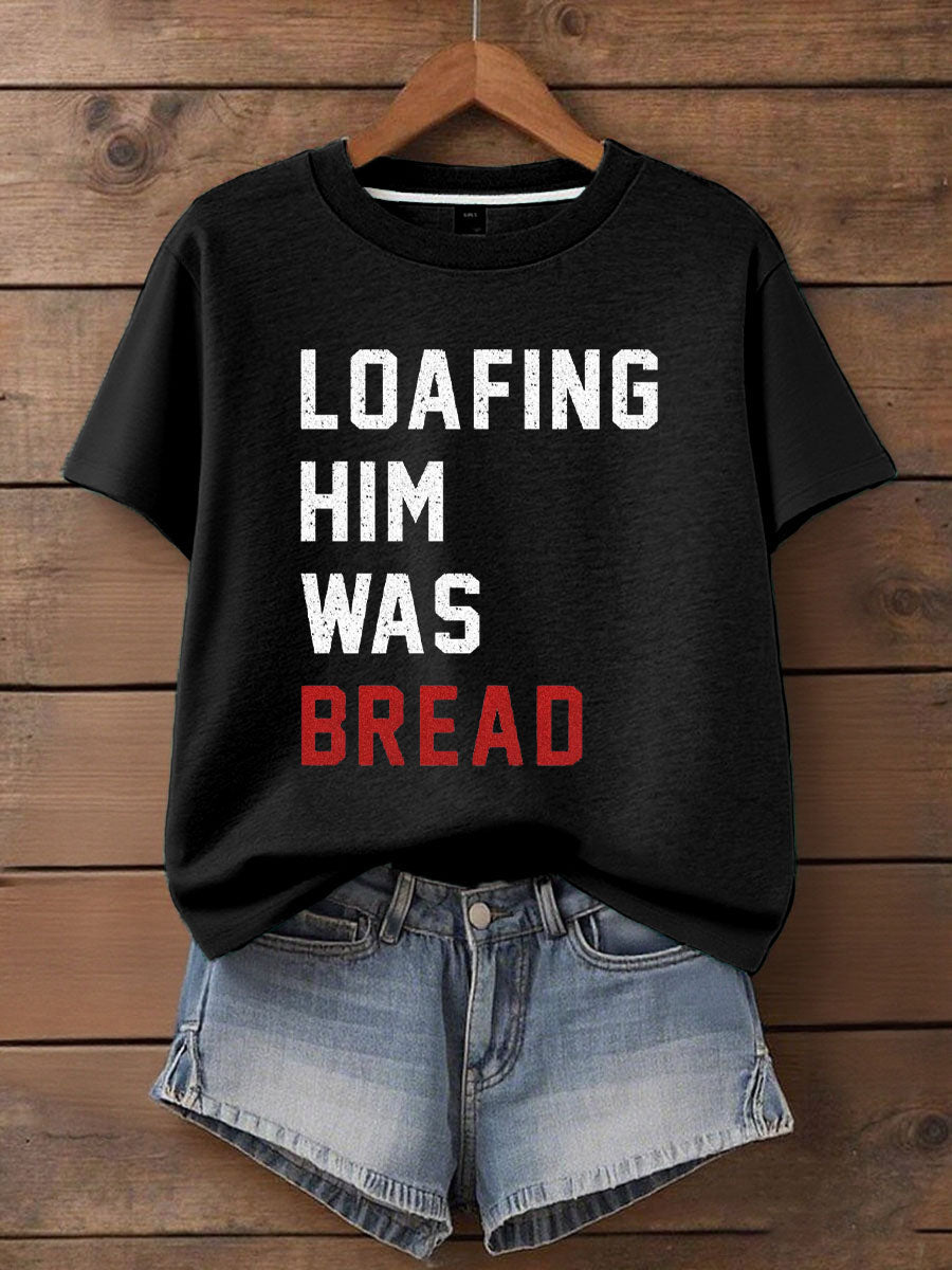 Women's Loafing Him Was Bread Printed T-Shirt