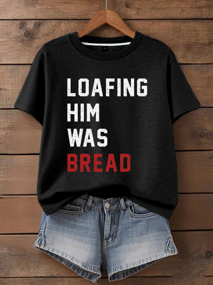 Women's Loafing Him Was Bread Printed T-Shirt