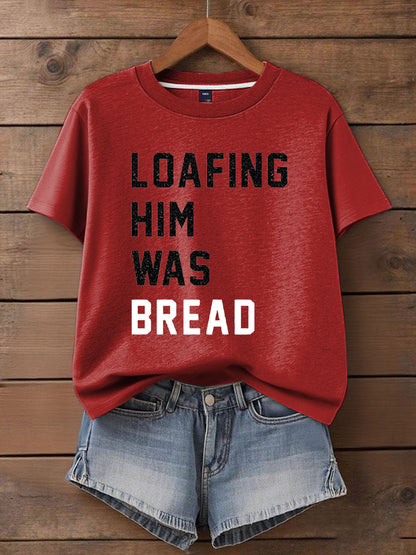 Women's Loafing Him Was Bread Printed T-Shirt