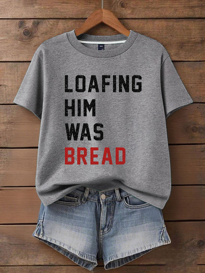 Women's Loafing Him Was Bread Printed T-Shirt