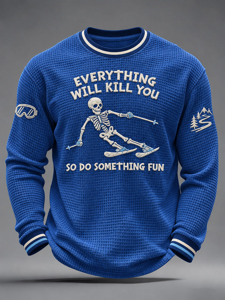 Men's Everything Will Kill You So Do Something Fun Waffle Sweatshirt
